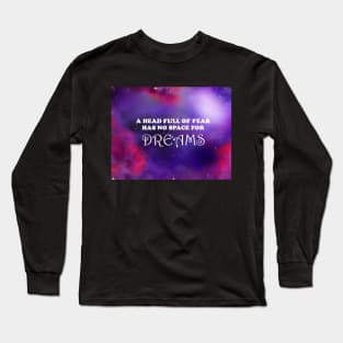 a head full of fear has no room for dreams Long Sleeve T-Shirt